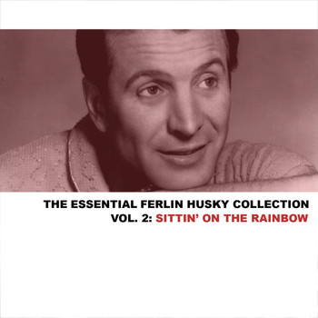 Ferlin Husky - The Essential Ferlin Husky Collection, Vol. 2: Sittin' on the Rainbow