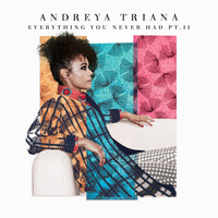 Andreya Triana - Everything You Never Had Pt. II
