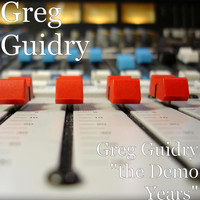 Greg Guidry - Greg Guidry "the Demo Years"