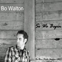 Bo Walton - So We Begin, Vol. 1 (The Home Studio Sessions)