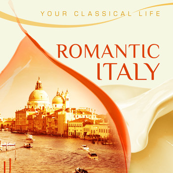 Various Artists - YOUR CLASSICAL LIFE: Romantic Italy
