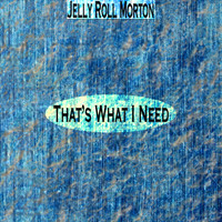 Jelly Roll Morton - That's What I Need
