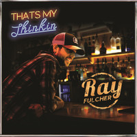 Ray Fulcher - That's My Thinkin