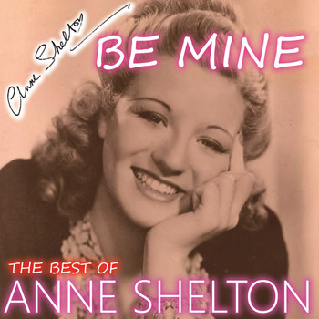Anne Shelton - Be Mine - The Best Songs of Anne Shelton