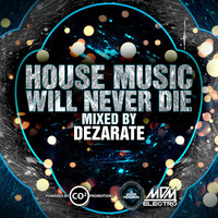 Dezarate - House Music Will Never Die, Vol. 1 (Mixed by Dezarate)