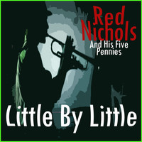 Red Nichols And His Five Pennies - Little by Little