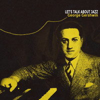 George Gershwin - Let's Talk About Jazz
