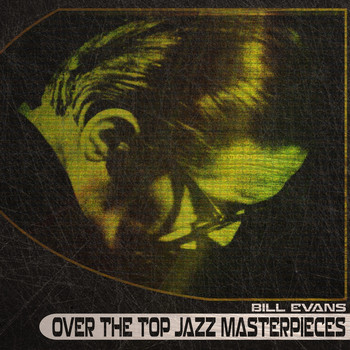 Bill Evans - Over the Top Jazz Masterpieces