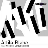 Attila Blaho - Piano Music for Serious Listeners