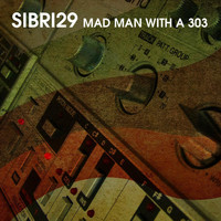 Sibri29 - Mad Man With a 303