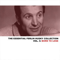 Ferlin Husky - The Essential Ferlin Husky Collection, Vol. 3: Born to Lose