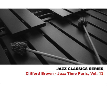 Clifford Brown - Jazz Classics Series: Jazz Time Paris, Vol. 13
