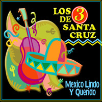 Los 3 de Santa Cruz - Mexico Lindo y Querido