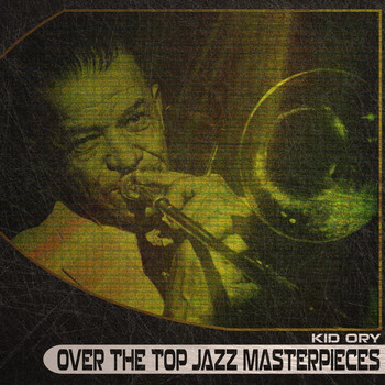 Kid Ory - Over the Top Jazz Masterpieces