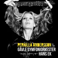 Pernilla Andersson - Pernilla Andersson & Gävle Symfoniorkester under ledning av Hans Ek