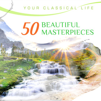 Various Artists - YOUR CLASSICAL LIFE: 50 Beautiful Masterpieces