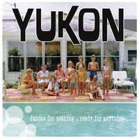 Yukon - Famous For Nothing, Ready For Anything