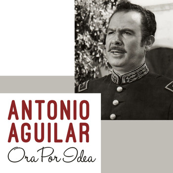 Antonio Aguilar - Ora por Idea