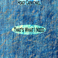 Hoagy Carmichael - That's What I Need