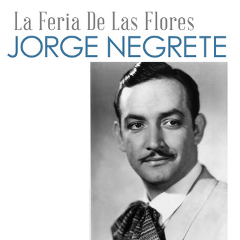 Jorge Negrete - La Feria de las Flores