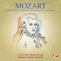 Wolfgang Amadeus Mozart - Mozart: Overture from the Abduction from the Seraglio, K. 384 (Digitally Remastered)