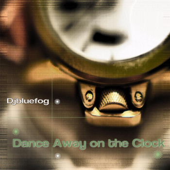 Djbluefog - Dance Away On the Clock