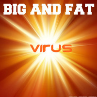 Big & Fat - Virus