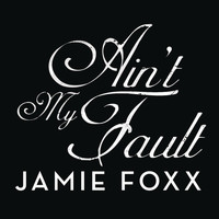 Jamie Foxx - Ain't My Fault (Explicit)
