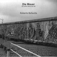 Roberto Bellavita - Die Mauer (28 Jahre stand sie da)