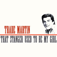 Trade Martin - That Stanger Used to Be My Girl