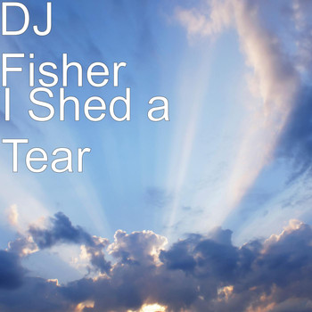 DJ Fisher - I Shed a Tear