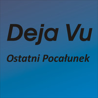 Deja Vu - Ostatni Pocałunek