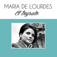 Maria de Lourdes - El Ingrato