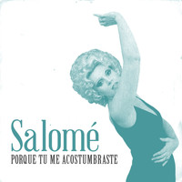 Salomé - Porque Tu Me Acostumbraste