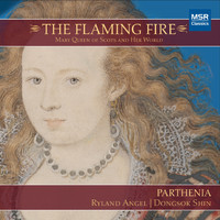 Parthenia / A Consort of Viols - The Flaming Fire: Mary Queen of Scots and Her World