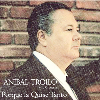 Aníbal Troilo - Porque la Quise Tanto