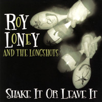 Roy Loney & The Longshots - Shake It or Leave It