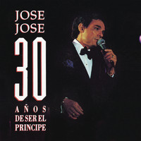 José José - José José 30 Años de Ser el Príncipe