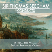 Sir Thomas Beecham & The Royal Philharmonic Orchestra - Sir Thomas Beecham Conducts
