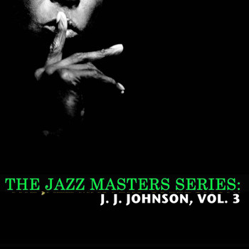 J. J. Johnson - The Jazz Masters Series: J. J. Johnson, Vol. 3
