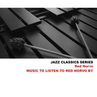 Red Norvo - Jazz Classics Series: Music to Listen to Red Norvo By