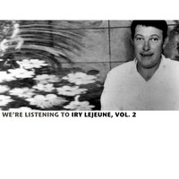 Iry LeJeune - We're Listening To Iry Lejeune, Vol. 2