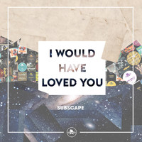 Subscape - I Would Have Loved You