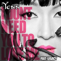 Yenn - I Don't Need You To Love Me (feat. Legacy) - Single