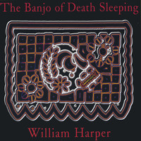 William Harper - The Banjo of Death Sleeping