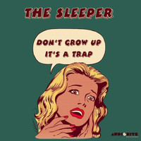 The Sleeper - Don't Grow up It's a Trap