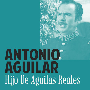 Antonio Aguilar - Hijo de Aguilas Reales