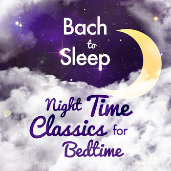 Johann Sebastian Bach - Bach to Sleep: Night Time Classics for Bedtime