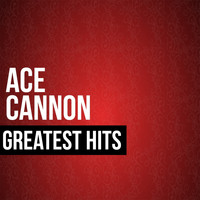 Ace Cannon - Ace Cannon Greatest Hits