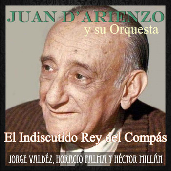 Juan D'Arienzo - El Indiscutido Rey del Compás